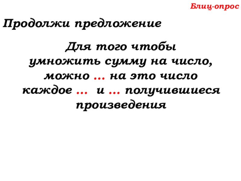Урок №53 20.11.19 Упрощение выражений Блиц-опросПродолжи предложениеДля того чтобы умножить сумму на число, можно … на Блиц-опросПродолжи предложениеДля того чтобы умножить сумму на число, можно … на это число каждое … и …