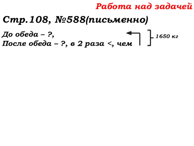 Урок №53 20.11.19 Упрощение выражений Работа над задачей Стр.108, №588(письменно)До обеда – ?, После обеда – ?, в 2 раза Работа над задачей Стр.108, №588(письменно)До обеда – ?, После обеда – ?, в 2 раза