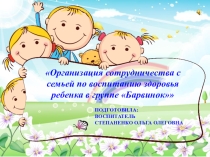 Презентация работы Организация сотрудничества с семьей по воспитанию здоровья ребенка