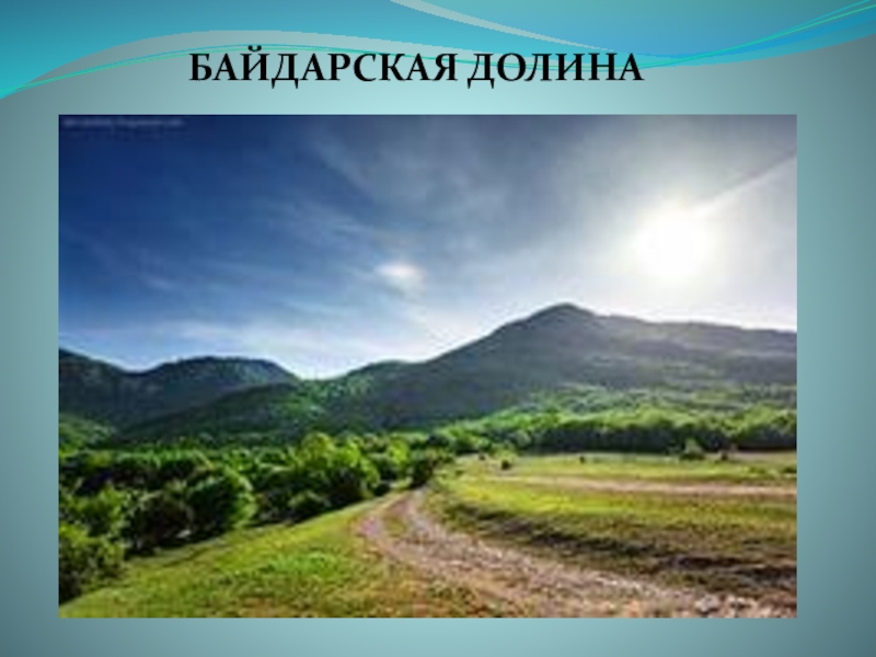 ПрезентацияКрым - планета в миниатюре БАЙДАРСКАЯ ДОЛИНА БАЙДАРСКАЯ ДОЛИНА