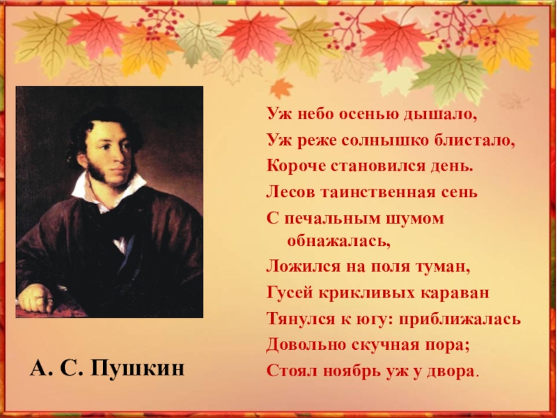 Презентация Как ты осень хороша! Уж небо осенью дышало,Уж реже солнышко блистало,Короче становился день.Лесов таинственная сеньС Уж небо осенью дышало,Уж реже солнышко блистало,Короче становился день.Лесов таинственная сеньС печальным шумом обнажалась,Ложился на поля туман,Гусей