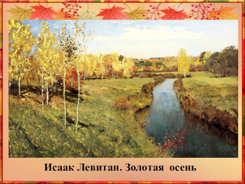 Презентация Как ты осень хороша! Исаак Левитан. Золотая осень Исаак Левитан. Золотая осень