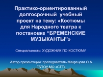 Презентация практико-ориентированного учебного проекта на тему Костюмы для народного театра к постановке Бременские музыканты