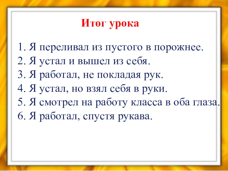 Презентация по русскому языку на тему Устойчивые выражения. Фразеологизмы 1. Я переливал из пустого в порожнее. 2. Я устал и 1. Я переливал из пустого в порожнее. 2. Я устал и вышел из себя. 3. Я работал,