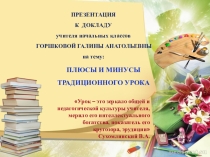 ПРЕЗЕНТАЦИЯ К ДОКЛАДУ ПЛЮСЫ И МИНУСЫ ТРАДИЦИОННОГО УРОКА