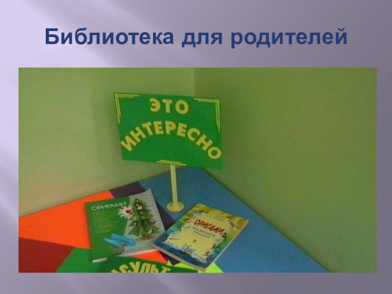 Презентация Формы работы с родителями по художественно-эстетическому воспитанию дошкольников Библиотека для родителей Библиотека для родителей