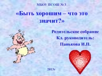 Презентация родительского собрания Быть хорошим - что это значит?