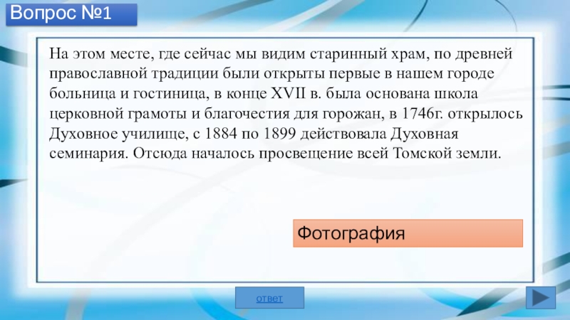Презентация Томское образование (начальные классы) Вопрос №1На этом месте, где сейчас мы видим старинный храм, по Вопрос №1На этом месте, где сейчас мы видим старинный храм, по древней православной традиции были открыты первые