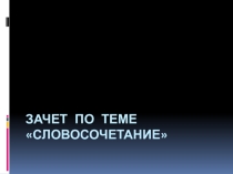 Зачет по теме Словосочетание