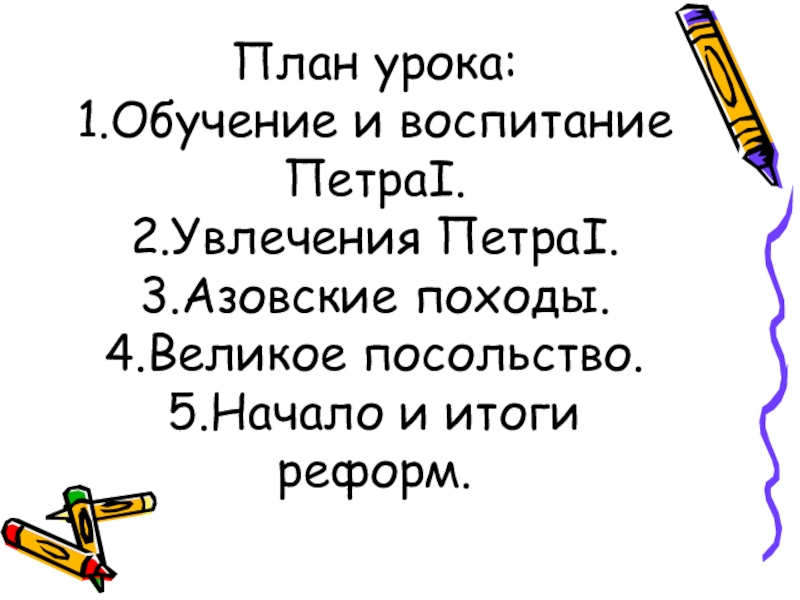 Презентация по истории на тему Петр 1 Эпоха преобразований ( 8 класс) План урока: 1.Обучение и воспитание ПетраI. 2.Увлечения ПетраI. 3.Азовские походы. 4.Великое посольство. 5.Начало и итоги реформ. План урока: 1.Обучение и воспитание ПетраI. 2.Увлечения ПетраI. 3.Азовские походы. 4.Великое посольство. 5.Начало и итоги реформ.