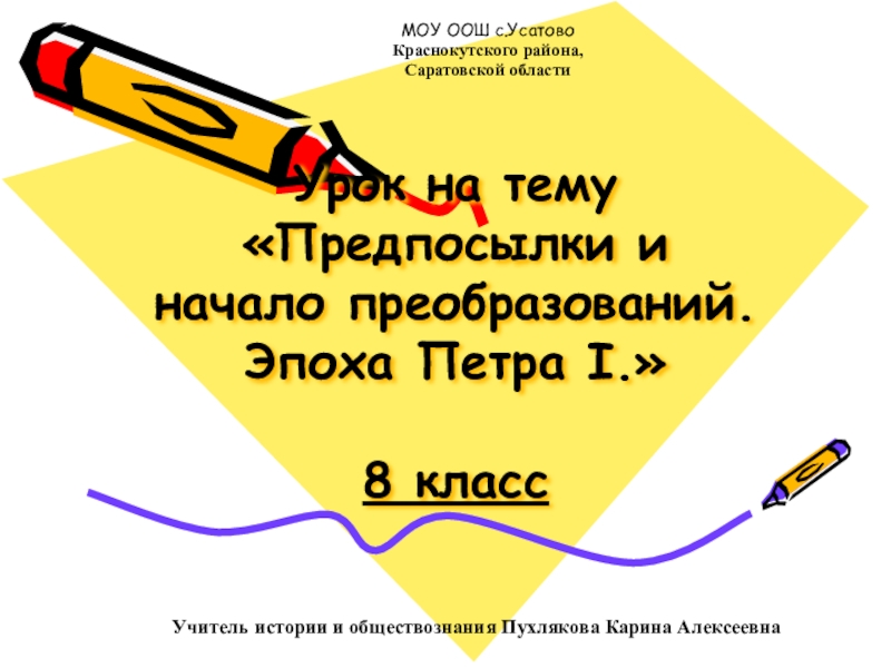 Презентация по истории на тему Петр 1 Эпоха преобразований ( 8 класс) Урок на тему «Предпосылки и начало преобразований.Эпоха Петра I.» 8 классМОУ Урок на тему «Предпосылки и начало преобразований.Эпоха Петра I.» 8 классМОУ ООШ с.УсатовоКраснокутского района,Саратовской области
