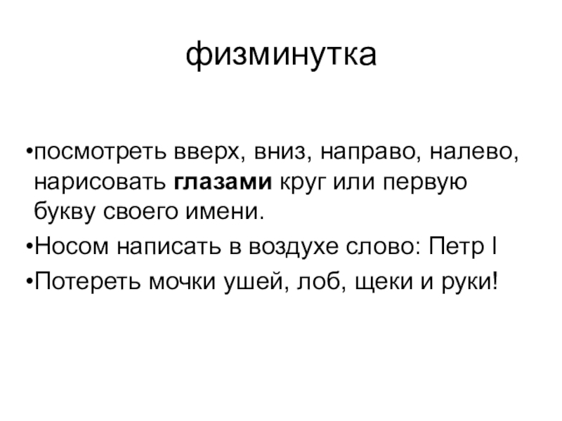 Презентация по истории на тему Петр 1 Эпоха преобразований ( 8 класс) физминуткапосмотреть вверх, вниз, направо, налево, нарисовать глазами круг или первую букву своего имени.Носом физминуткапосмотреть вверх, вниз, направо, налево, нарисовать глазами круг или первую букву своего имени.Носом написать в воздухе слово: Петр IПотереть