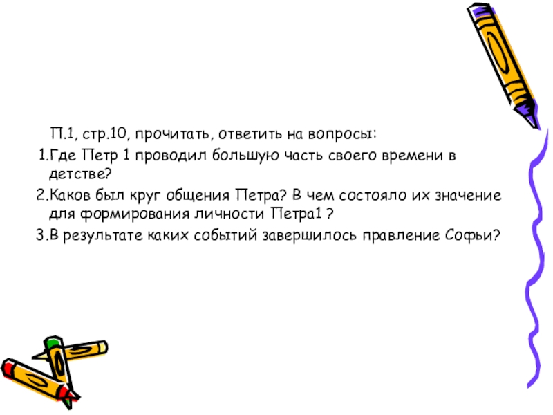 Презентация по истории на тему Петр 1 Эпоха преобразований ( 8 класс) П.1, стр.10, прочитать, ответить на вопросы:Где Петр 1 проводил большую часть П.1, стр.10, прочитать, ответить на вопросы:Где Петр 1 проводил большую часть своего времени в детстве?Каков был круг