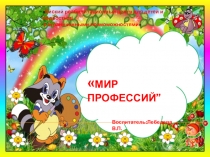 Презентация по профориентации дошкольников Мир профессий