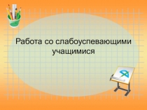 Презентация к педсовету на тему Работа со слабоуспевающими учениками