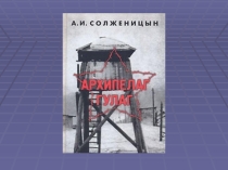 Презентация по истории России на тему: Архипелаг ГУЛАГ