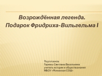 Презентация по истории  Возрождённая легенда. Подарок Фридриха-Вильгельма I 8 класс