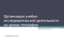 Презентация по теме  Организация учебно-исследовательской деятельности на уроках географии