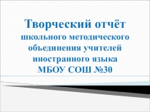 Творческий отчет школьного методического объединения учителей ИЯ