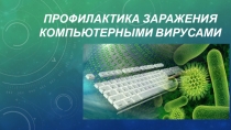 Презентация по информатике на тему: Профилактика заражения компьютерными вирусами