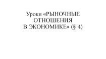 Презентация к уроку РЫНОЧНЫЕ ОТНОШЕНИЯ В ЭКОНОМИКЕ (§ 4)