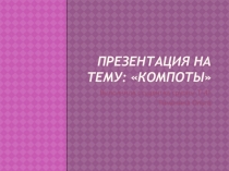 Презентация по МДК 05 на тему Компоты
