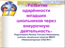 Презентация Развитие одарённости младших школьников через внеурочную деятельностьучитель начальных классов Репина Татьяна Николаевна