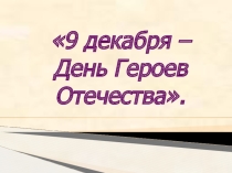 Классный час на тему 9 декабря - День героев Отечества