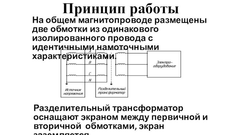 Режимы работы трансформатора. Виды трансформаторов. Принцип работыРазделительный трансформатор оснащают экраном между первичной и вторичной обмотками, экран Принцип работыРазделительный трансформатор оснащают экраном между первичной и вторичной обмотками, экран заземляется.На общем магнитопроводе размещены две обмотки