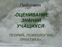 Педсовет - практикум Оценивание знаний учащихся: теория, психология, практика