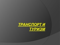 Презентация для 10 класса по теме: Транспорт и туризм