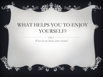 Презентация по английскому языку What helps to enjoy yourselves? 11 класс