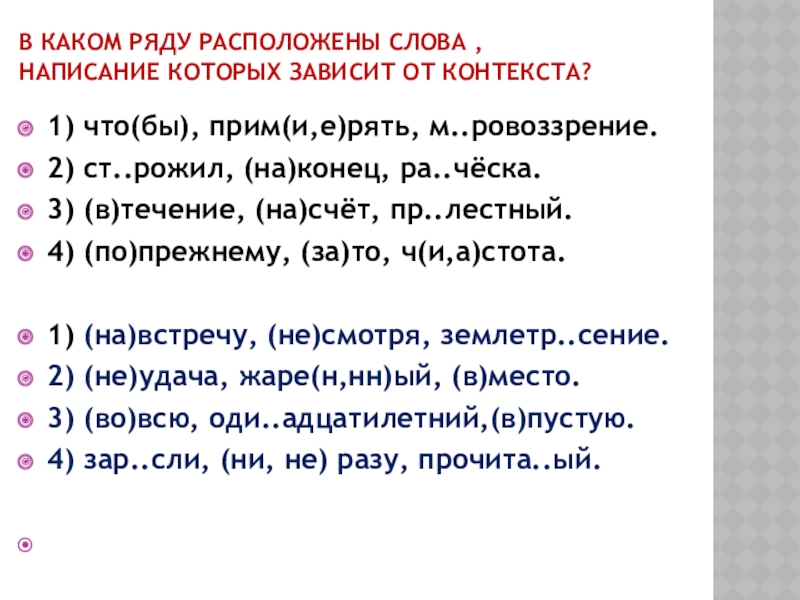 Презентация к уроку русского языка Союз как служебная часть речи В каком ряду расположены слова , написание которых зависит от контекста?1) В каком ряду расположены слова , написание которых зависит от контекста?1) что(бы), прим(и,е)рять, м..ровоззрение.2) ст..рожил, (на)конец, ра..чёска.3)