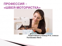 Презентация по социализации на тему Профессия Швея-мотористка
