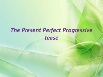 Презентация по английскому языку на тему The Present Perfect Continuous
