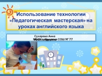 Использование технологии Педагогическая мастерская на уроках английского языка