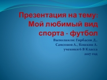 Презентация по физкультуре Мой любимый вид спорта-футбол(6 класс)