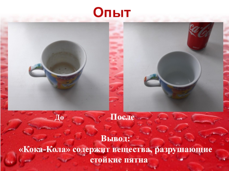 Проектная работа Кока-Кола вред или польза. Опыт 4 До После Вывод: «Кока-Кола» содержит вещества, разрушающие стойкие пятна. Опыт 4 До После Вывод: «Кока-Кола» содержит вещества,
