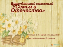 Презентация всекубанского классного часа Семья и Отечество