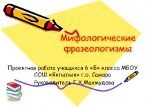 Мифологические фразеологизмы Проектная работа учащихся 6 Б класса
