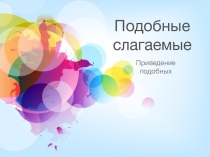Презентация по теме: Подобные слагаемые