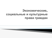 Презентация Экономические, социальные и культурные права граждан, право 10 класс