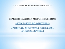 Презентация к мероприятию Кто такие волонтеры