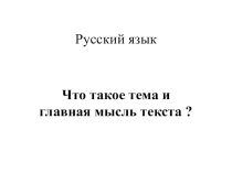 Презентация по русскому языку на тему Что такое тема и главная мысль текста?