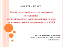 Инструментарий педагога-тьютора в условиях дистанционного сопровождения семьи, воспитывающей дошкольника с ОВЗ