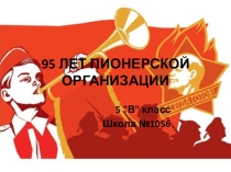Презентация 95 ЛЕТ ПИОНЕРСКОЙ ОРГАНИЗАЦИИ