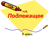Презентация к уроку русского языка в 5 классе Подлежащее