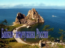 Презентация и текст к презентации Байкал - жемчужина России