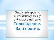Презентация по английскому языку на тему Телевидение:за и против