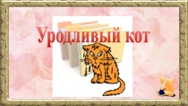 Презентация по внеклассной работе Уродливый кот